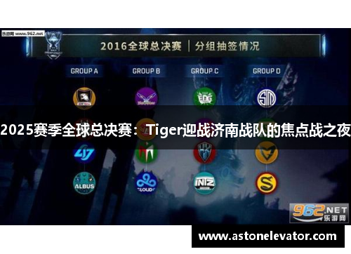 2025赛季全球总决赛：Tiger迎战济南战队的焦点战之夜