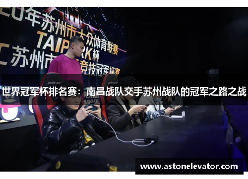 世界冠军杯排名赛：南昌战队交手苏州战队的冠军之路之战