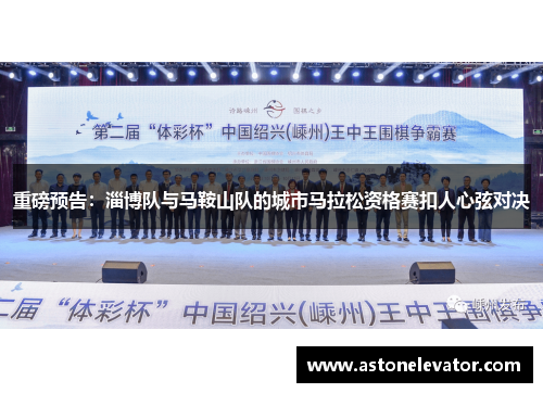 重磅预告：淄博队与马鞍山队的城市马拉松资格赛扣人心弦对决